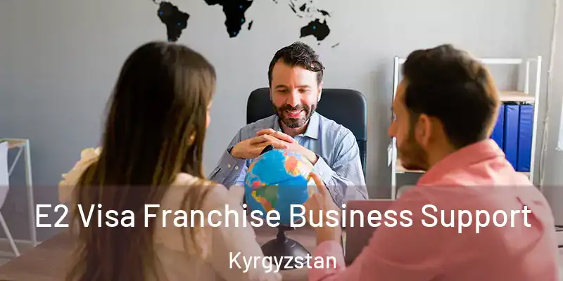  E2 Visa Franchise Business Support Kyrgyzstan