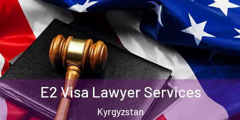  E2 Visa Lawyer Services Kyrgyzstan
