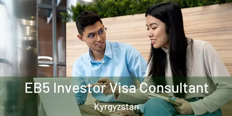 EB5 Investor Visa Consultant Kyrgyzstan