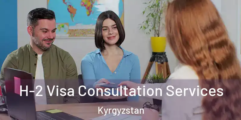  H-2 Visa Consultation Services Kyrgyzstan